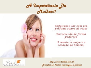 Enfeitam o lar com um perfume suave de rosas ... Envolvendo de forma poderosa ... A mente, o corpo e o coração do homem. 