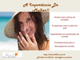 Amam com a força do coração. E aquecem com o calor do sol! Importantes na construção do mundo Fundamentais para a  formação do mundo. 