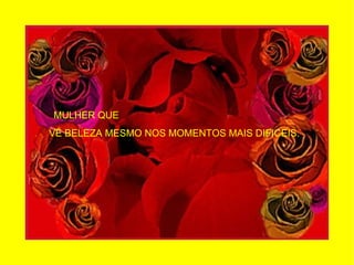 VÊ BELEZA MESMO NOS MOMENTOS MAIS DIFICEIS. .. MULHER QUE 