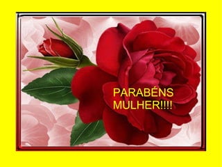 PARABÉNS MULHER!!!! 