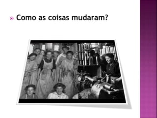  Como as coisas mudaram?
 