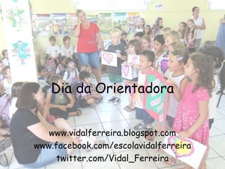 Dia da Orientadora


   www.vidalferreira.blogspot.com
www.facebook.com/escolavidalferreira
     twitter.com/Vidal_Ferreira
 