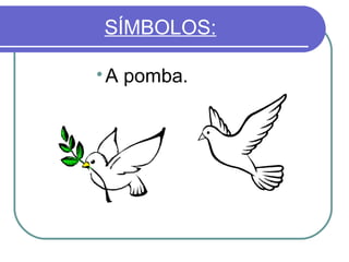 SÍMBOLOS:


A pomba.

 