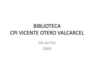 BIBLIOTECA CPI VICENTE OTERO VALCARCEL Día da Paz 2009 