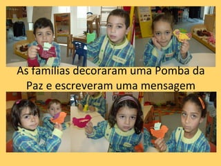 As famílias decoraram uma Pomba da Paz e escreveram uma mensagem 