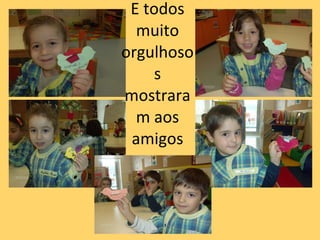 E todos muito orgulhosos mostraram aos amigos 