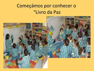 Começámos por conhecer o  “Livro da Paz 