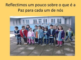 Reflectimos um pouco sobre o que é a Paz para cada um de nós 
