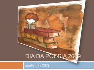 DIA DA POESIA 2009
poetry day 2009
 