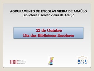 AGRUPAMENTO DE ESCOLAS VIEIRA DE ARAÚJO
     Biblioteca Escolar Vieira de Araújo
 