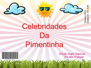 Outubro 2011 Edição 03 - R$: 9,99 Celebridades Da Pimentinha Edição Super Especial Dia das Crianças 