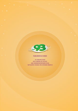 PLANEJAMENTO DE VENDAS
site: www.fm93.com.br
Depto. Comercial (85) 3266.9922
email: promoamfm@verdesmares.com.br
Twitter:@fm93 | Facebook: fm93 | instagram: rádiofm 93
 
