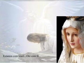 Estamos com você... Ore com fé...  