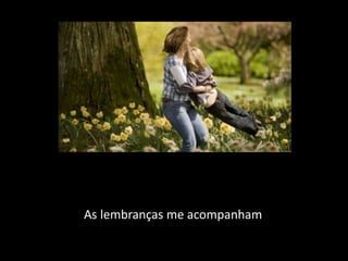 As lembranças me acompanham
 