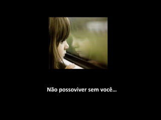Não possoviver sem você…
 