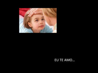 EU TE AMO…
 