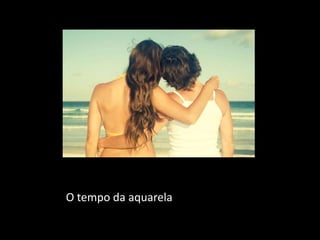 O tempo da aquarela
 
