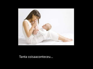 Tanta coisaaconteceu…
 