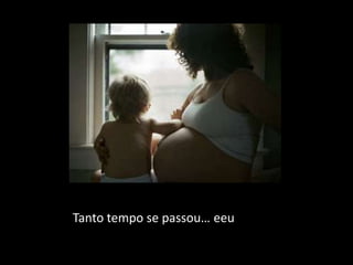 Tanto tempo se passou… eeu
 