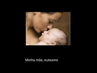 Minha mãe, euteamo
 