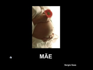 MÃE
      Sergio Saas
 