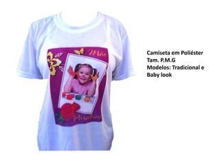 Camiseta em Poliéster
Tam. P.M.G
Modelos: Tradicional e
Baby look
 