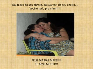 Saudades do seu abraço, da sua voz, do seu cheiro....
             Você é tudo pra mim!!!!!




               FELIZ DIA DAS MÃES!!!!
                 TE AMO MUITO!!!
 