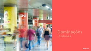 Dominações
-Colunas
 