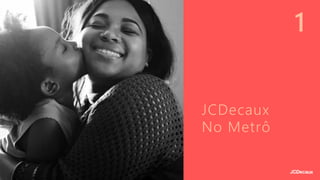 1
JCDecaux
No Metrô
 