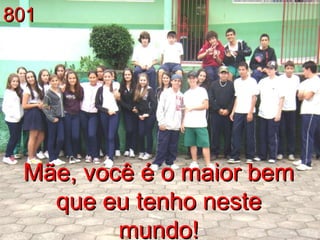 801 Mãe, você é o maior bem que eu tenho neste mundo! 