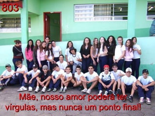 803 Mãe, nosso amor poderá ter vírgulas, mas nunca um ponto final! 