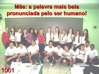 1001 Mãe: a palavra mais bela pronunciada pelo ser humano! 