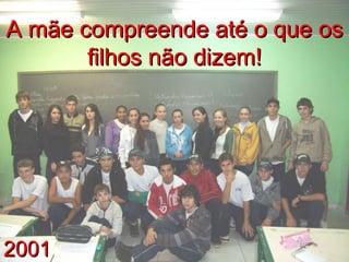 2001 A mãe compreende até o que os filhos não dizem! 