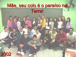 2002 Mãe, seu colo é o paraíso na Terra! 