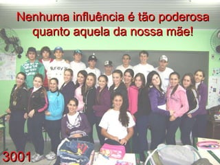 3001 Nenhuma influência é tão poderosa quanto aquela da nossa mãe! 