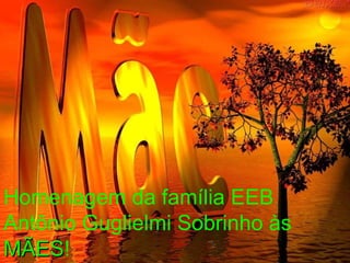 Homenagem da família EEB Antônio Guglielmi Sobrinho às  MÃES ! 