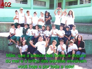 Mãe, que a beleza das flores, a doçura do mel e o brilho das estrelas envolvam você hoje e por toda a vida! 402 