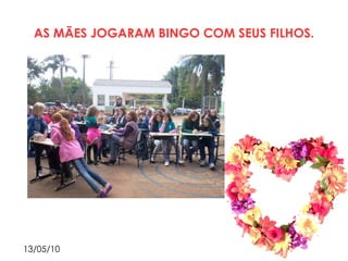 AS MÃES JOGARAM BINGO COM SEUS FILHOS. 