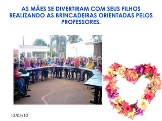 AS MÃES SE DIVERTIRAM COM SEUS FILHOS REALIZANDO AS BRINCADEIRAS ORIENTADAS PELOS PROFESSORES. 