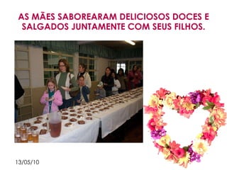 AS MÃES SABOREARAM DELICIOSOS DOCES E SALGADOS JUNTAMENTE COM SEUS FILHOS. 