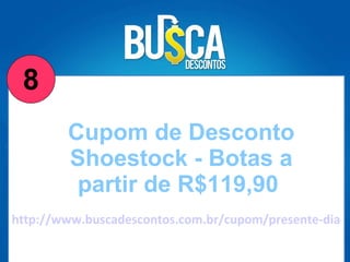 http://www.buscadescontos.com.br/cupom/presente-dia-das-maes--nao-fique-na-duvida-de-uma-bota-para-sua-mae--precos-a-partir-de-11990/Shoestock Cupom de Desconto Shoestock - Botas a partir de R$119,90  8 