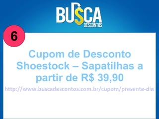http://www.buscadescontos.com.br/cupom/presente-dia-das-maes--de-um-presente-confortavel-neste-ano--sapatilhas-a-partir-de-3990/Shoestock Cupom de Desconto Shoestock – Sapatilhas a partir de R$ 39,90 6 