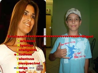 Cristiane♥♥♥♥♥♥♥♥♥♥♥♥♥♥♥♥♥♥♥♥♥♥♥♥♥♥♥♥♥♥Miguel C arinhosa R igorosa I nteligente e S tudiosa T alentosa I nesquecível  A miga N infa E legante 