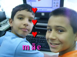 ♥ ♥ ♥ mãe 
