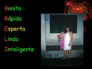 B onita R ápida E sperta L inda I nteligente 