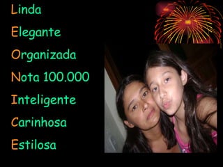 L inda E legante O rganizada N ota 100.000 I nteligente C arinhosa E stilosa 