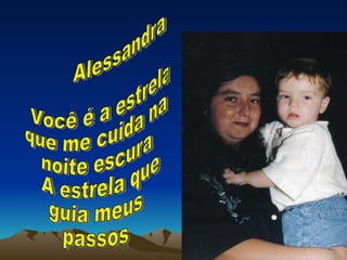 Alessandra Você é a estrela que me cuida na noite escura A estrela que guia meus  passos  