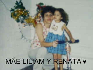 MÃE LILIAM Y RENATA  ♥ 