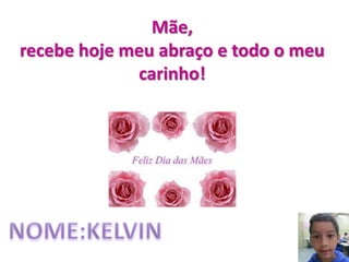 Mãe,
recebe hoje meu abraço e todo o meu
carinho!
 