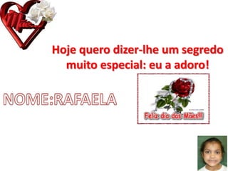 Hoje quero dizer-lhe um segredo
muito especial: eu a adoro!
 